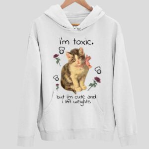 Cat I’m Toxic But I’m Cute And I Lift Weights Hoodie