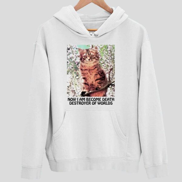 Cat Now I Am Become Death Destroyer Of Worlds Hoodie