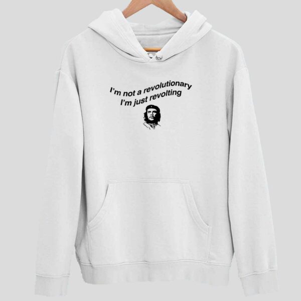 Che Guevara I’m Not Revolutionary I’m Just Revolting Hoodie