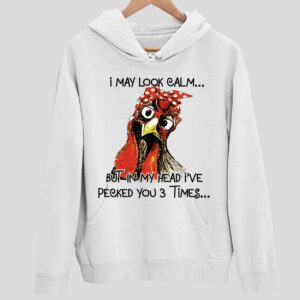 Chicken I May Look Calm But In My Head I’ve Pecked You 3 Times Hoodie