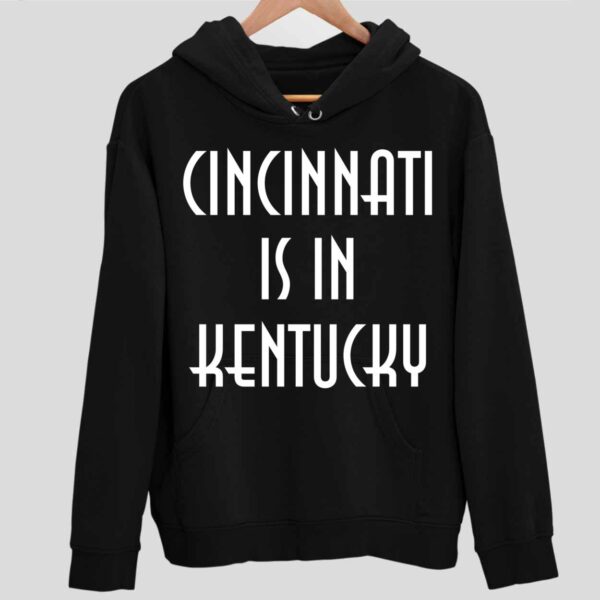 Cincinnati Is In Kentucky Hoodie