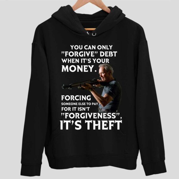 Clint Eastwood You Can Only Forgive Debt When It’s Your Money Hoodie