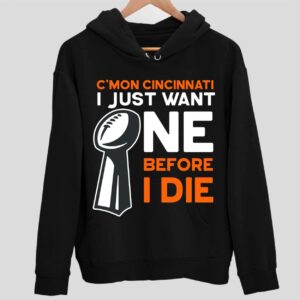 C’mon Cincinnati I Just Want Ne Before I Die Hoodie