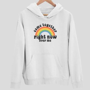 Come Together Right Now Over Me Hoodie