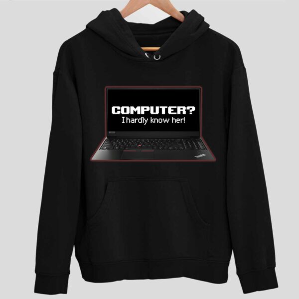 Computer I Hardly Know Her Hoodie