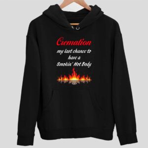 Cremation My Last Chance To Have A Smokin Hot Body Hoodie