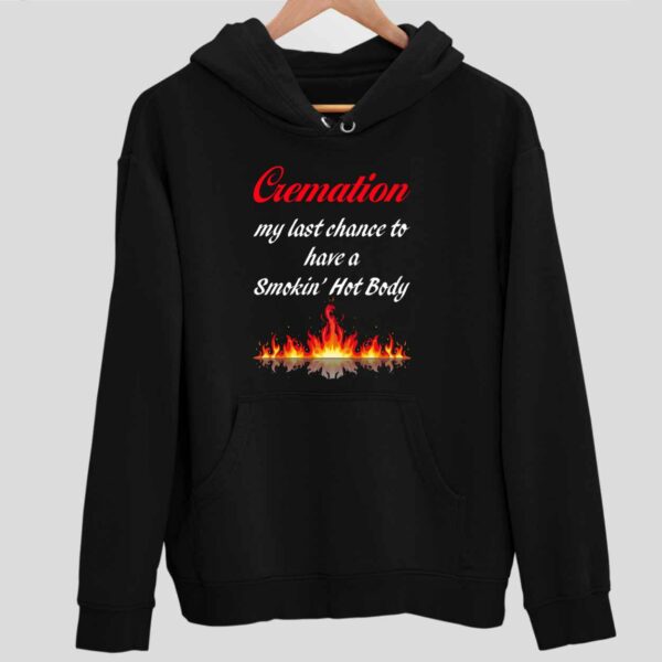 Cremation My Last Chance To Have A Smokin Hot Body Hoodie