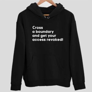 Cross A Boundary And Get Your Access Revoked Hoodie