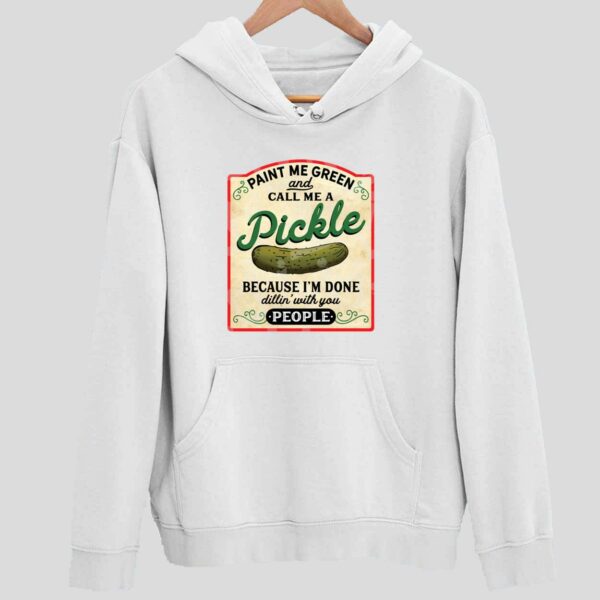 Cucumber Paint Me Green And Call Me A Pickle Because I’m Done Hoodie