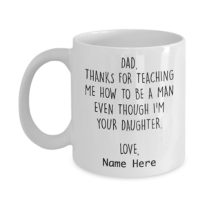 Dad Thanks For Teaching Me How To Be A Man Even Though I’m Your Daughter Mug Personalized Gifts For Dad