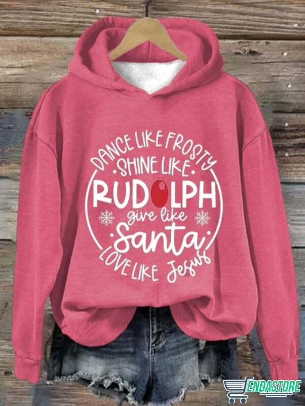 Dance Like Frosty Shine Like Rudolph Give Like Santa Love Like Jesus Hoodie Long Sleeve Sweatshirt