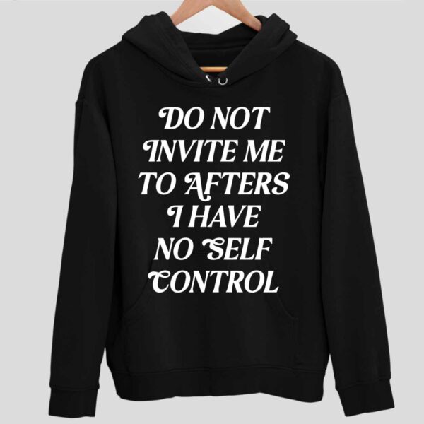 Do Not Invite Me To Afters I Have No Self Control Hoodie