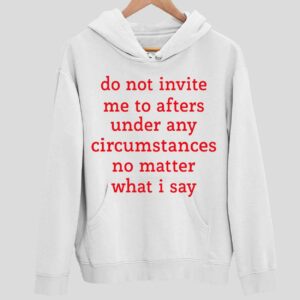 Do Not Invite Me To Afters Under Any Circumstances No Matter What I Say Hoodie