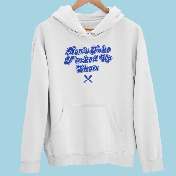 Don’t Take Fcked Up Shots Hoodie