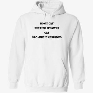 Don’t’ cry because it’s over cry because it happened hoodie