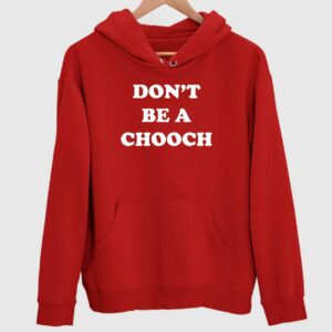 Don’t Be A Chooch Hoodie