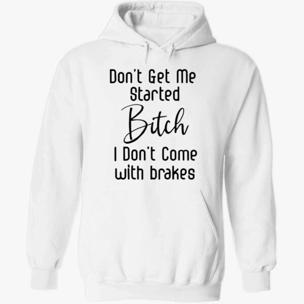 Don’t Get Me Started BTch I Don’t Come With Brakes Hoodie