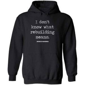 Don’t Know What Rebuilding Means Hoodie