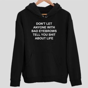 Don’t Let Anyone With Bad Eyebrows Tell You Sht About Life Hoodie