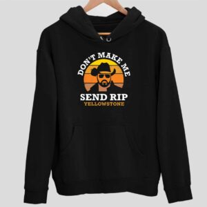 Don’t Make Me Send Rip Yellowstone Hoodie