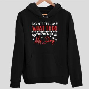 Don’t Tell Me What To Do You’re Not My Dog Hoodie