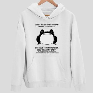 Don’t Want To Be Human I Want To Be Frog Eat Bugs Swim Whenever Hoodie