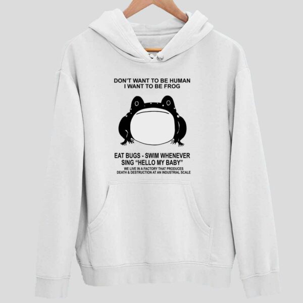 Don’t Want To Be Human I Want To Be Frog Eat Bugs Swim Whenever Hoodie