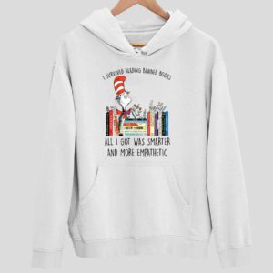 Dr Seuss I Survived Reading Banned Books All I Got Was Smarter And More Empathetic Hoodie