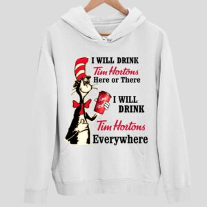 Dr Seuss I Will Drink Tim Hortons Here Or There I Will Drink Tim Hortons Everywhere Hoodie