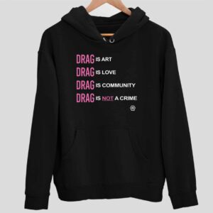 Drag Is Art Drag Is Love Drag Is Community Drag Is Not A Crime Hoodie