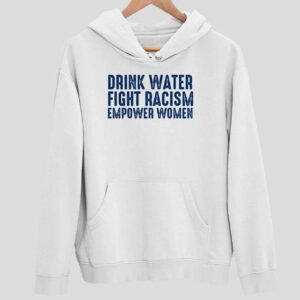 Drink Water Fight Racism Empower Women Hoodie