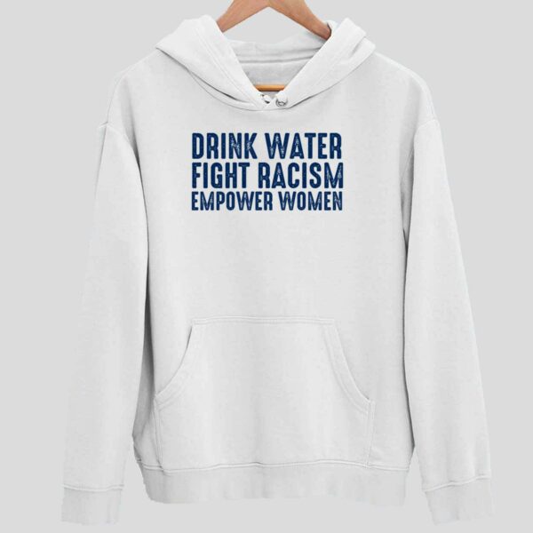 Drink Water Fight Racism Empower Women Hoodie