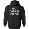 Eat cheese or die hoodie