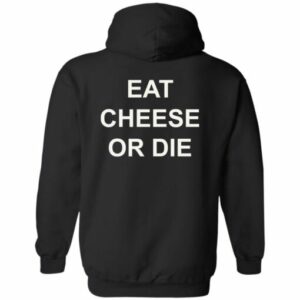 Eat cheese or die hoodie