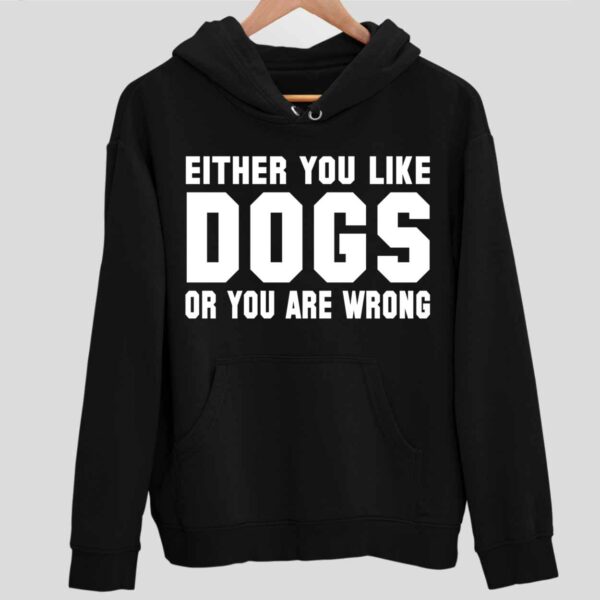 Either You Like Dogs Or You Are Wrong Hoodie