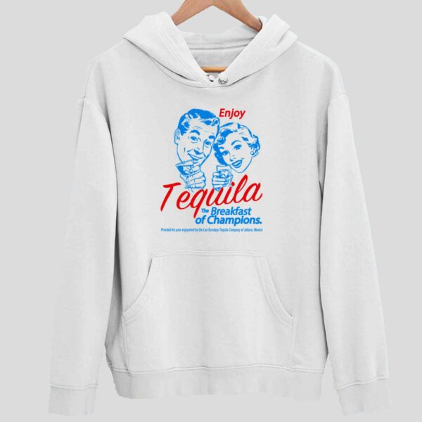 Enjoy Tequila The Breakfast Of Champions Hoodie