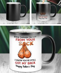 Even Though Im Not From Your Sack I Know Youve Still Got My Back Step Dad Ceramic Color Changing Mug Personalized Gift For Dad 1