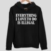 Everything I Love To Do Is Illegal Hoodie