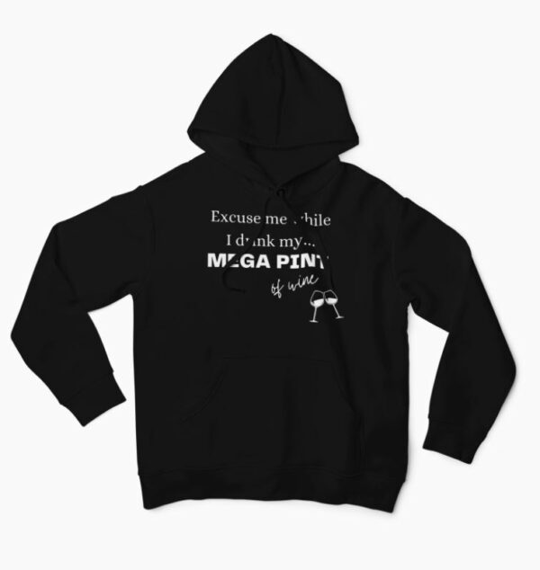 Excuse me while I drink my mega pint of wine hoodie