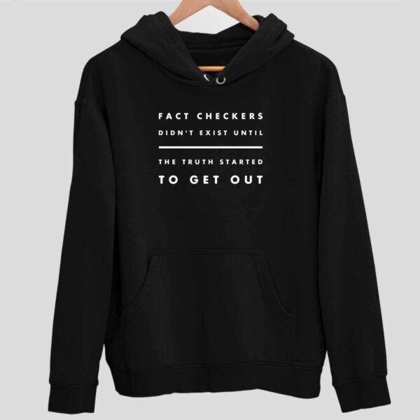 Fact Checkers Didn’t Exist Until The Truth Started To Get Out Hoodie