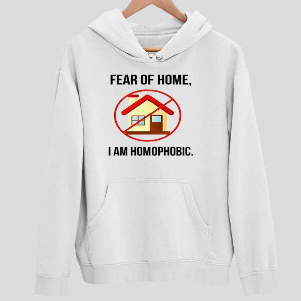 Fear Of Homes I Am Homophobic Hoodie