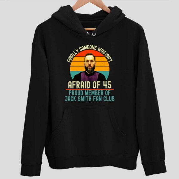 Finally Someone Who Isn’t Afraid Of 45 Proud Member Of Jack Smith Fan Club Hoodie