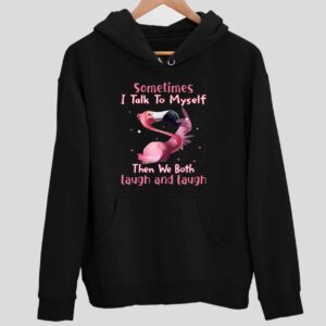 Flamingo Sometimes I Talk To Myself Then We Both Laugh And Laugh Hoodie