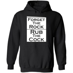 Forget the rock rub the cock hoodie