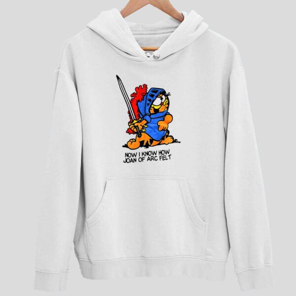 Garfield Now I Know How Joan Of Arc Felt Hoodie