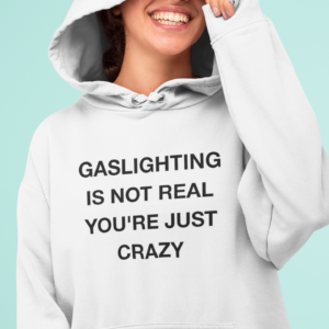 Gaslighting is not real you’re just crazy hoodie