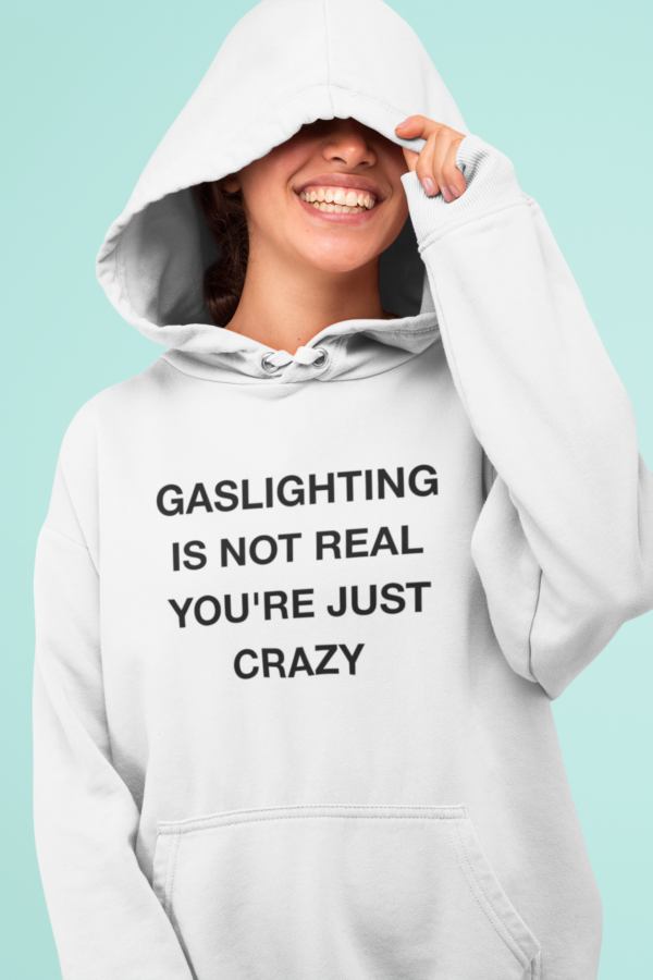 Gaslighting is not real you’re just crazy hoodie