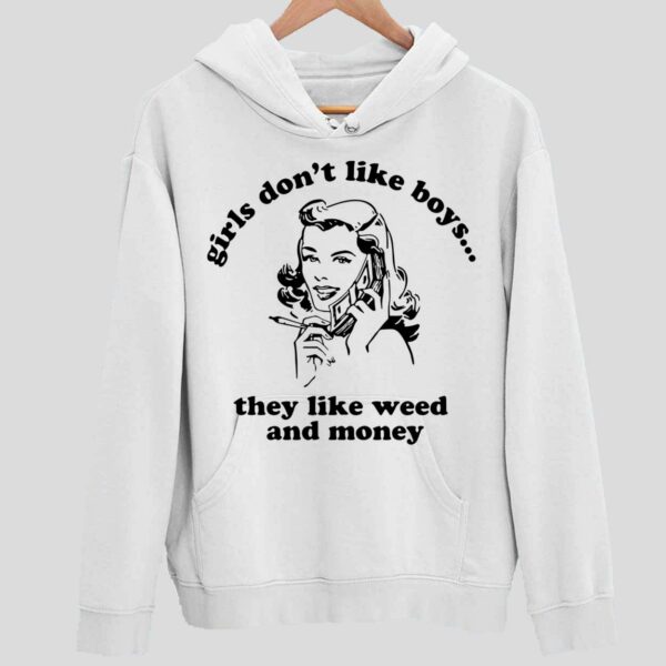 Girls Don’t Like Boys They Like Weed And Money Hoodie