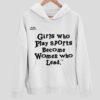 Girls Who Play Sports Become Women Who Lead Hoodie