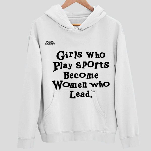 Girls Who Play Sports Become Women Who Lead Hoodie